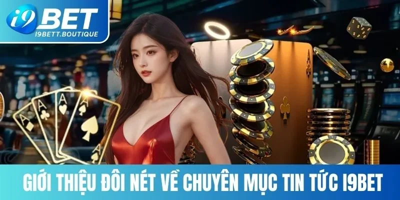 Giới thiệu đôi nét về chuyên mục tin tức I9BET